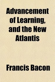 Advancement of Learning, and the New Atlantis