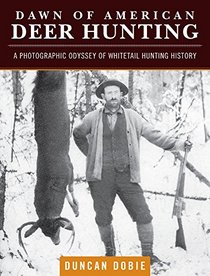 Dawn of American Deer Hunting: A Photographic Odyssey of Whitetail Hunting History