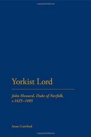 Yorkist Lord: John Howard, Duke of Norfolk, c. 1425 -1485