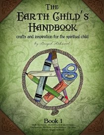 The Earth Child's Handbook - Book 1: Crafts and inspiration for the spiritual child. (Volume 1)