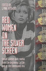 Red Women on the Silver Screen: Soviet Women and Cinema from the Beginning to the End of the Communist Era