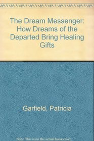 The Dream Messenger: How Dreams of the Departed Bring Healing Gifts
