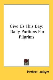 Give Us This Day: Daily Portions For Pilgrims