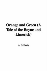 Orange and Green (A Tale of the Boyne and Limerick)