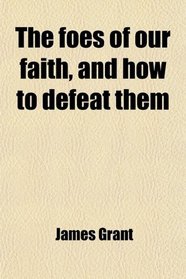 The foes of our faith, and how to defeat them
