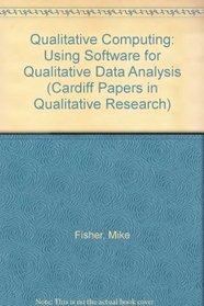 Qualitative Computing: Using Software for Qualitative Data Analysis (Cardiff Papers in Qualitative Research)