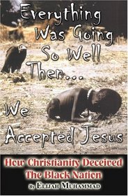 How Christianity Deceived the Black Nation: Everything Was Going So Well, Then We Accepted Jesus (Volume 0)