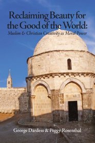 Reclaiming Beauty for the Good of the World: Muslim & Christian Creativity as Moral Power
