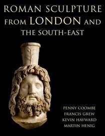 Roman Sculpture from London and the South-East (Corpus Signorum Imperii Romani. Great Britain)