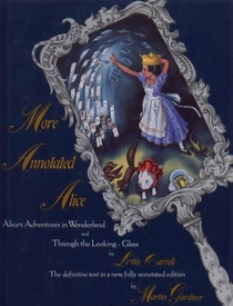 More Annotated Alice : Alice's Adventures in Wonderland  Through the Looking Glass