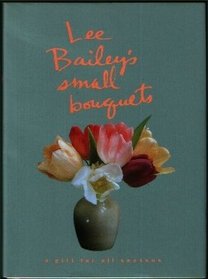 Lee Bailey's Small Bouquets: : A Gift For All Seasons