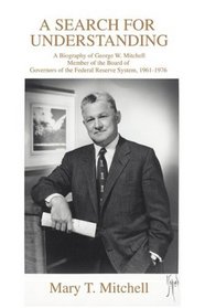 A Search for Understanding: A Biography of George W. Mitchell Member of the Board of Governors of the Federal Reserve System, 19611976