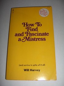 How to Find and Fascinate a Mistress (and survive in spite of it all)