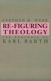 Re-Figuring Theology: The Rhetoric of Karl Barth (Suny Series in Rhetoric and Theology)