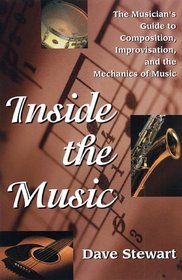 Inside the Music: The Musician's Guide to Composition, Improvisation, and the Mechanics of Music