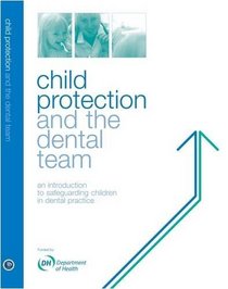 Child Protection and the Dental Team: An Introduction to Safeguarding Children in Dental Practice