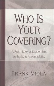Who is Your Covering?: A Fresh Look at Leadership, Authority, and Accountability (New Third Revised Edition)