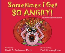 Sometimes I Get So Angry!  Anger Management for Everyone