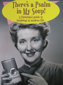 There's a Psalm in My Soup! (A Christian's Guide to Laughing at Modern Life)