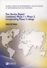 Global Forum on Transparency and Exchange of Information for Tax Purposes Peer Reviews: Isle of Man 2013: Combined: Phase 1 + Phase 2, Incorporating P