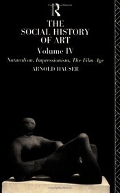 The Social History of Art, Volume 4 : Naturalism, Impressionism, The Film Age