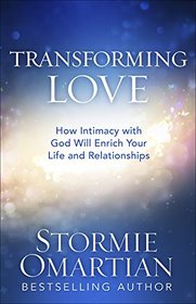Transforming Love: How Intimacy with God Will Enrich Your Life and Relationships