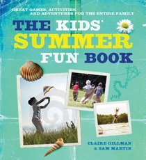The Kids' Summer Fun Book: Great Games, Activities, and Adventures for the Entire Family