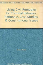 Using Civil Remedies for Criminal Behavior: Rationale, Case Studies, & Constitutional Issues