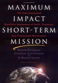 Maximum Impact Short-Term Mission: The God-Commanded, Repetitive Deployment of Swift, Temporary, Non-Professional Missionaries
