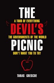 Devils Picnic A Tour of Everything the Governments of the World Don't Want You to Try