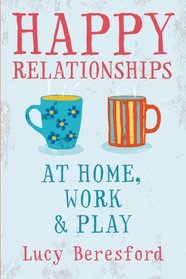 Happy Relationships at Home, Work & Play
