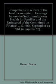 Comprehensive reform of the health care system: Hearings before the Subcommittee on Health for Families and the Uninsured of the Committee on Finance, ... S. 1669, September 23 and 30, 1991 (S. hrg)