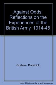 Against Odds : Reflections on the Experiences of the British Army, 1914-45