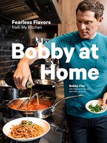 Bobby at Home: Fearless Flavors from My Kitchen: A Cookbook