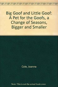 Big Goof and Little Goof: A Pet for the Goofs, a Change of Seasons, Bigger and Smaller