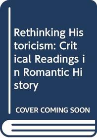 Rethinking Historicism: Critical Readings in Romantic History