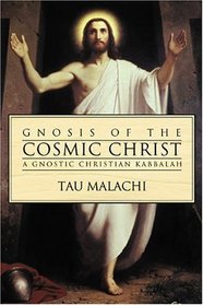 Gnosis Of The Cosmic Christ: A Gnostic Christian Kabbalah
