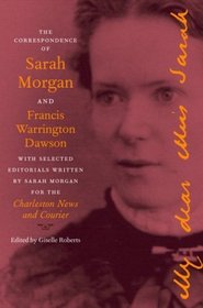 The Correspondence of Sarah Morgan and Francis Warrington Dawson: With Selected Editorials Written by Sarah Morgan for the Charleston News and (The Publications of the Southern Texts Society)