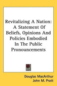 Revitalizing A Nation: A Statement Of Beliefs, Opinions And Policies Embodied In The Public Pronouncements