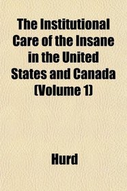 The Institutional Care of the Insane in the United States and Canada (Volume 1)