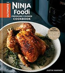 The Ultimate Ninja Foodi Pressure Cooker Cookbook: 125 Recipes to Air Fry, Pressure Cook, Slow Cook, Dehydrate, and Broil for the Multicooker That Crisps