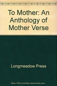 To Mother: An Anthology of Mother Verse