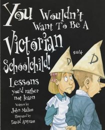 You Wouldn't Want to Be a Victorian Schoolchild (You Wouldn't Want to Be...)
