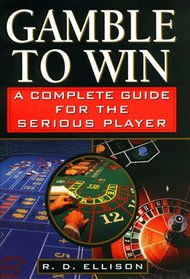 Gamble to Win: A Complete Guide for the Serious Player