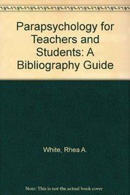 Parapsychology for Teachers and Students: A Bibliography Guide