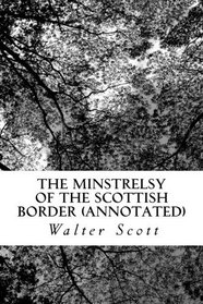 The Minstrelsy of the Scottish Border (Annotated)