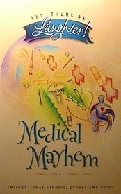Let There Be Laughter - Medical Mayhem - Inspirational Stories, Quotes and Quips