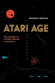 Atari Age: The Emergence of Video Games in America (The MIT Press)