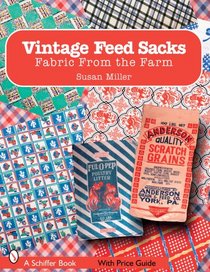 Vintage Feed Sacks: Fabric from the Farm (Schiffer Book)