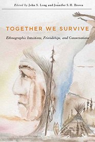 Together We Survive: Ethnographic Intuitions, Friendships, and Conversations (Mcgill-Queen's Native and Northern)